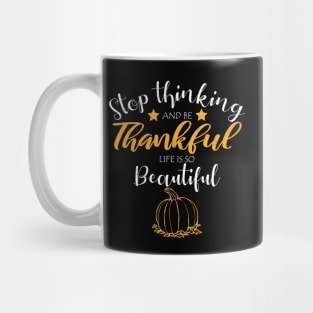 stop thinking and be thankful your life is so beautiful, Thanksgiving Shirt, Holiday Shirt, I Am Thankful, Thankful Shirt Mug